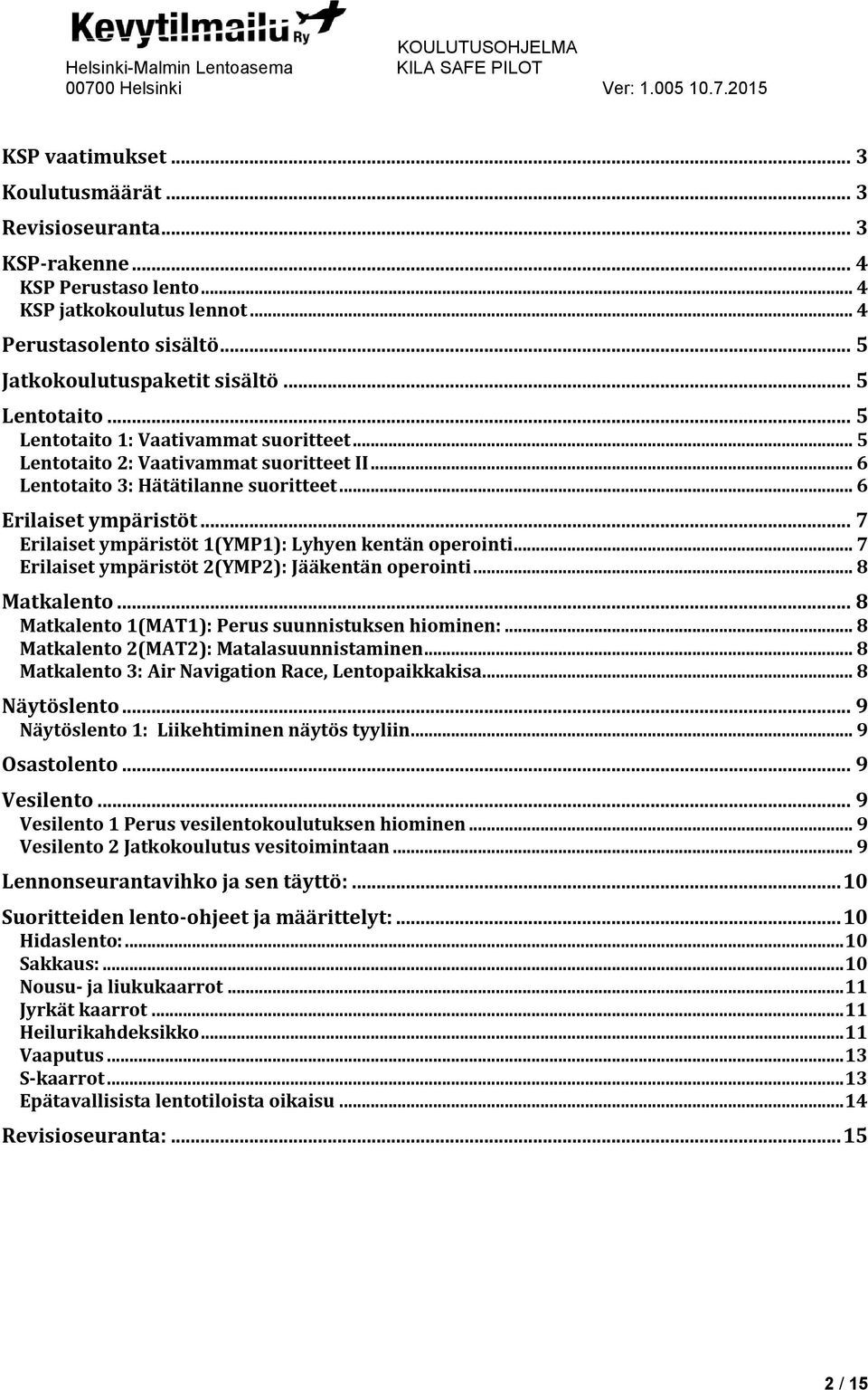 .. 7 Erilaiset ympäristöt 1(YMP1): Lyhyen kentän operointi... 7 Erilaiset ympäristöt 2(YMP2): Jääkentän operointi... 8 Matkalento... 8 Matkalento 1(MAT1): Perus suunnistuksen hiominen:.