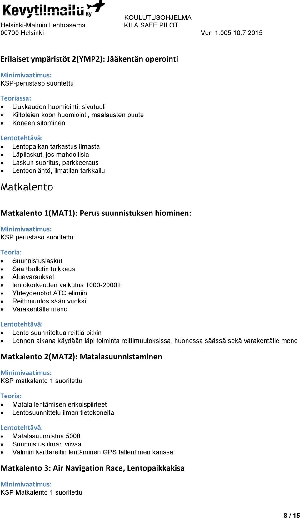 Teoria: Suunnistuslaskut Sää+bulletin tulkkaus Aluevaraukset lentokorkeuden vaikutus 1000-2000ft Yhteydenotot ATC elimiin Reittimuutos sään vuoksi Varakentälle meno Lento suunniteltua reittiä pitkin