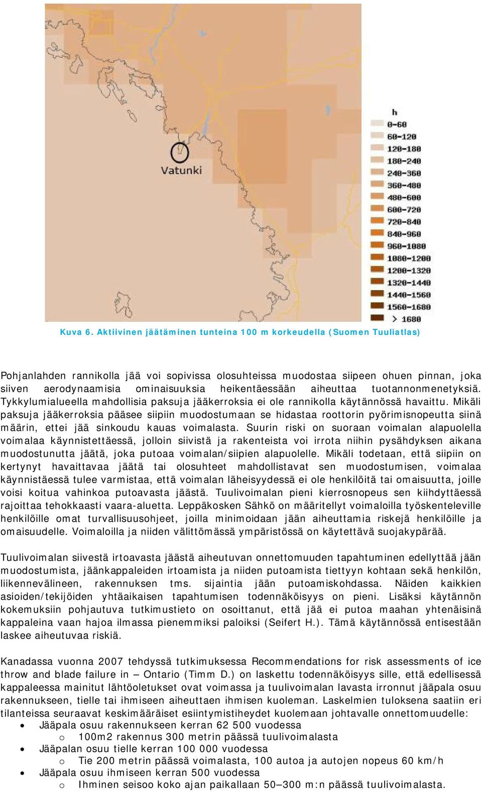 heikentäessään aiheuttaa tuotannonmenetyksiä. Tykkylumialueella mahdollisia paksuja jääkerroksia ei ole rannikolla käytännössä havaittu.
