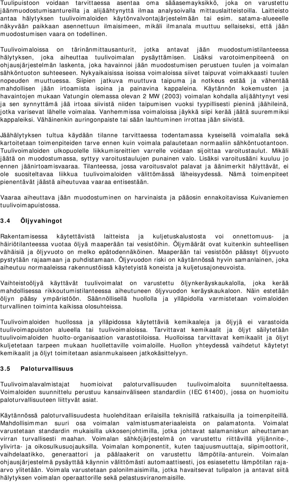 satama-alueeelle näkyvään paikkaan asennettuun ilmaisimeen, mikäli ilmanala muuttuu sellaiseksi, että jään muodostumisen vaara on todellinen.
