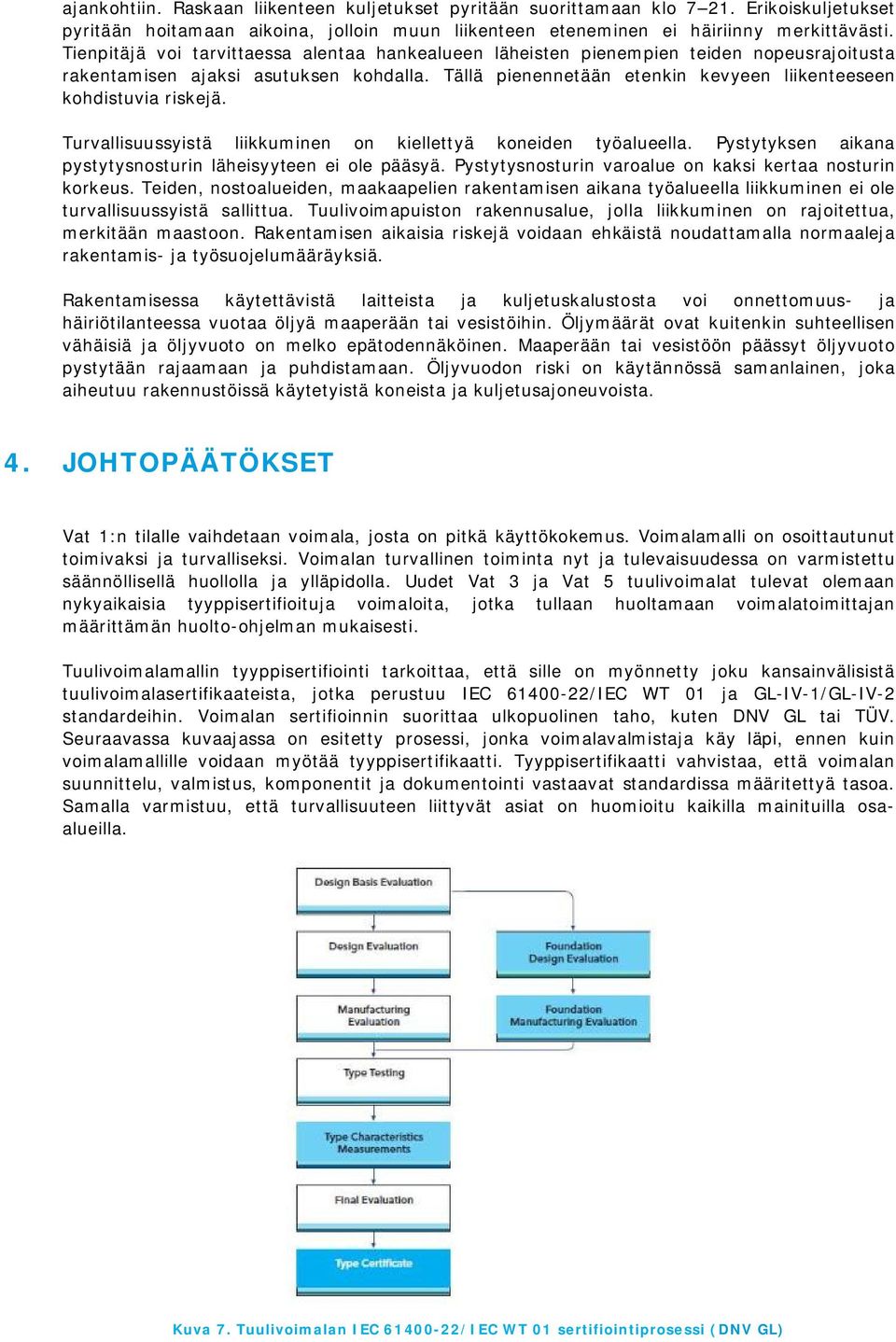 Tällä pienennetään etenkin kevyeen liikenteeseen kohdistuvia riskejä. Turvallisuussyistä liikkuminen on kiellettyä koneiden työalueella. Pystytyksen aikana pystytysnosturin läheisyyteen ei ole pääsyä.
