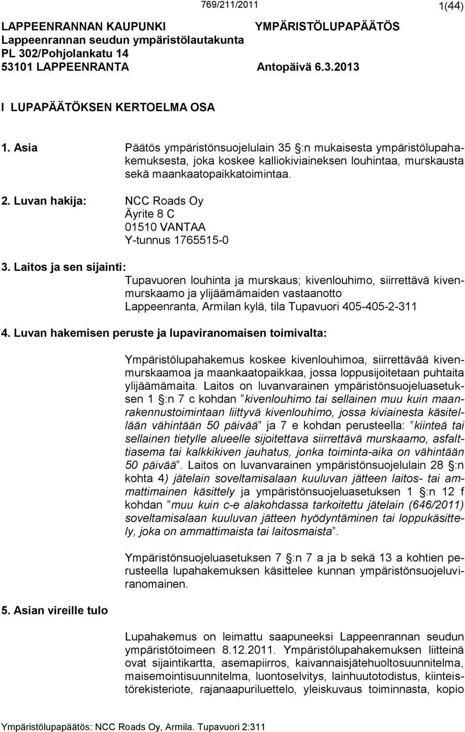 Luvan hakija: NCC Roads Oy Äyrite 8 C 01510 VANTAA Y-tunnus 1765515-0 3.