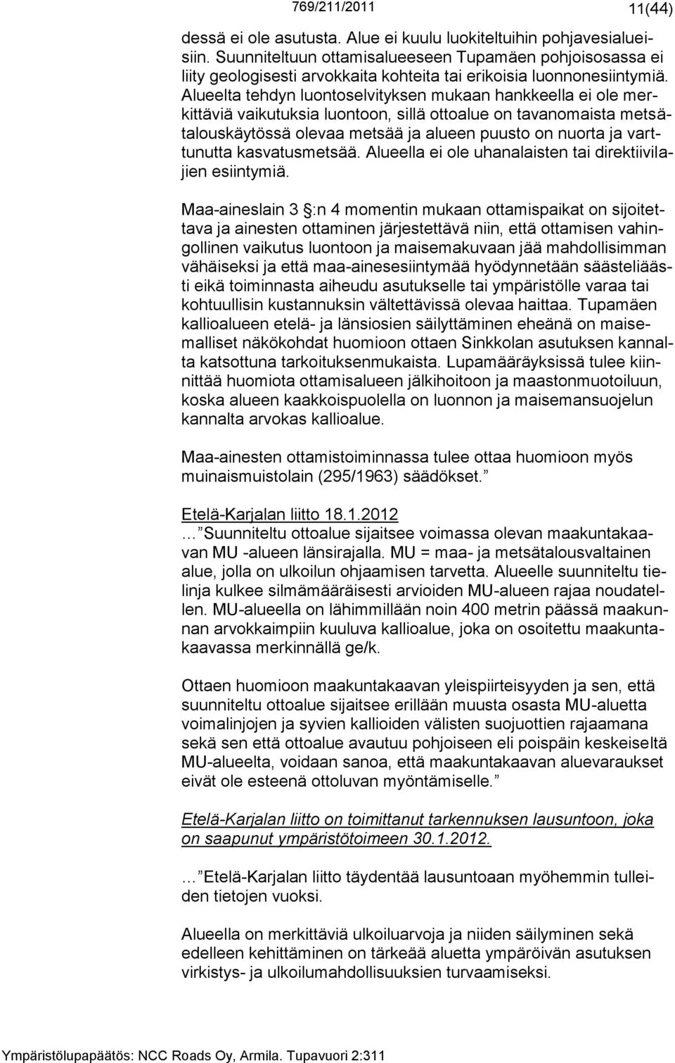 Alueelta tehdyn luontoselvityksen mukaan hankkeella ei ole merkittäviä vaikutuksia luontoon, sillä ottoalue on tavanomaista metsätalouskäytössä olevaa metsää ja alueen puusto on nuorta ja varttunutta