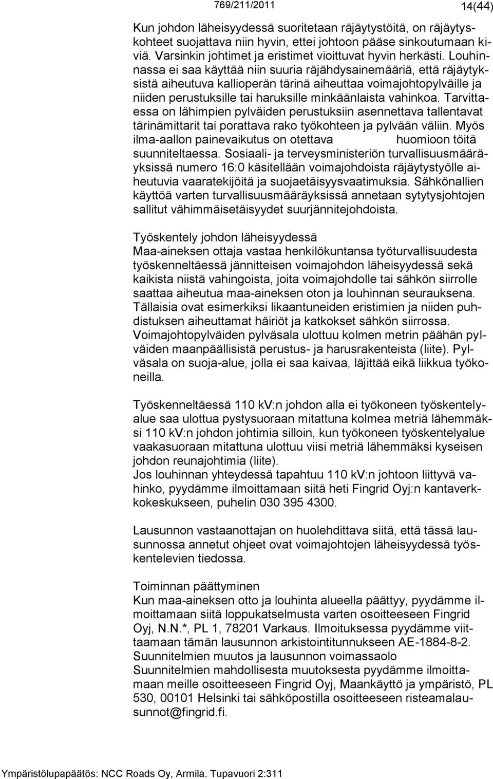 Tarvittaessa on lähimpien pylväiden perustuksiin asennettava tallentavat tärinämittarit tai porattava rako työkohteen ja pylvään väliin.