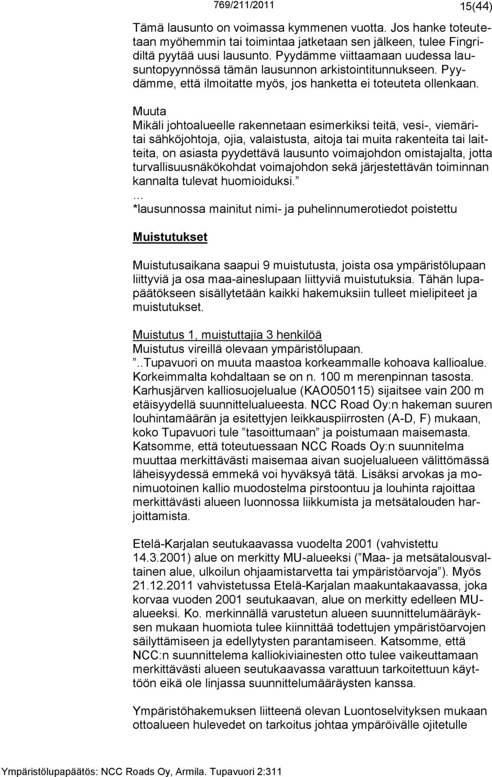 Muuta Mikäli johtoalueelle rakennetaan esimerkiksi teitä, vesi-, viemäritai sähköjohtoja, ojia, valaistusta, aitoja tai muita rakenteita tai laitteita, on asiasta pyydettävä lausunto voimajohdon