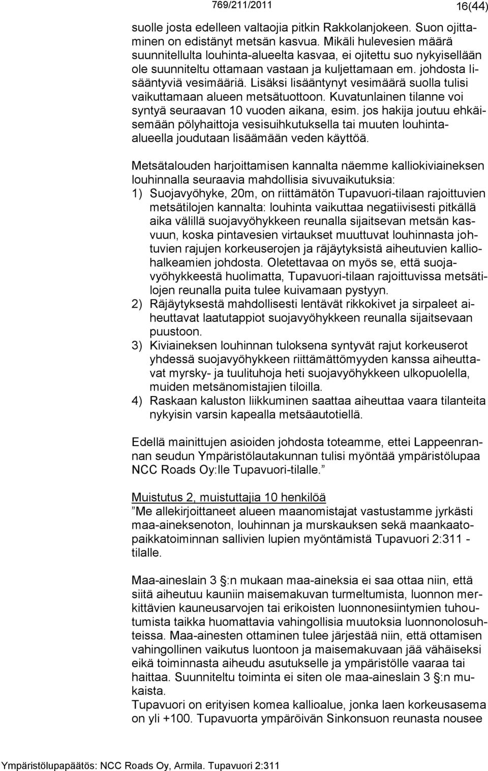 Lisäksi lisääntynyt vesimäärä suolla tulisi vaikuttamaan alueen metsätuottoon. Kuvatunlainen tilanne voi syntyä seuraavan 10 vuoden aikana, esim.