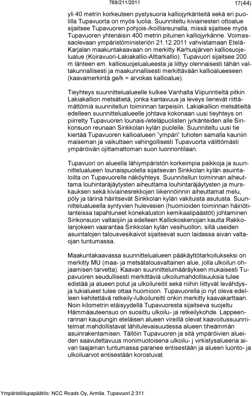 12.2011 vahvistamaan Etelä- Karjalan maakuntakaavaan on merkitty Karhusjärven kalliosuojelualue (Koiravuori-Lakiakallio-Alttarkallio). Tupavuori sijaitsee 200 m länteen em.