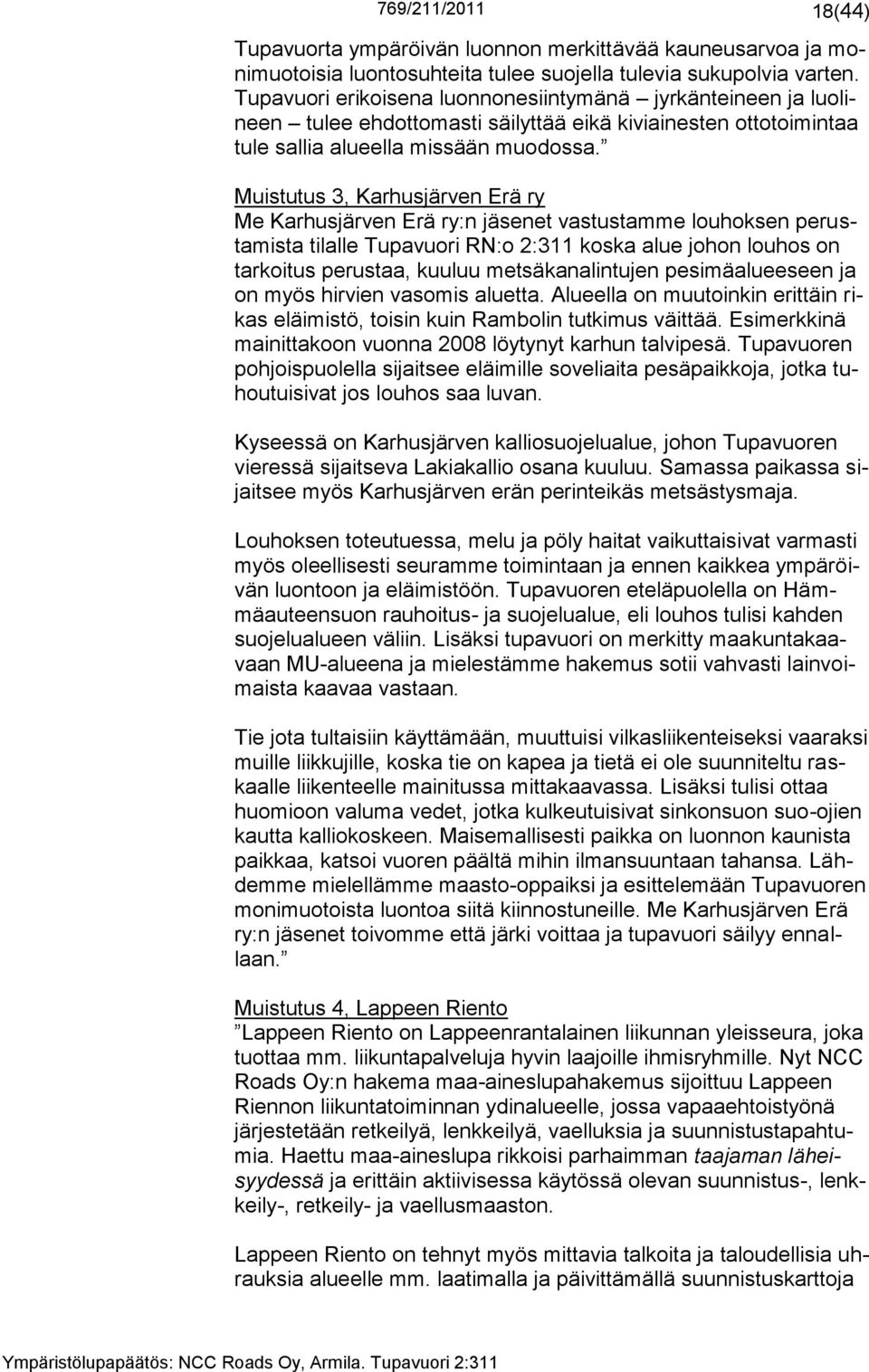 Muistutus 3, Karhusjärven Erä ry Me Karhusjärven Erä ry:n jäsenet vastustamme louhoksen perustamista tilalle Tupavuori RN:o 2:311 koska alue johon louhos on tarkoitus perustaa, kuuluu