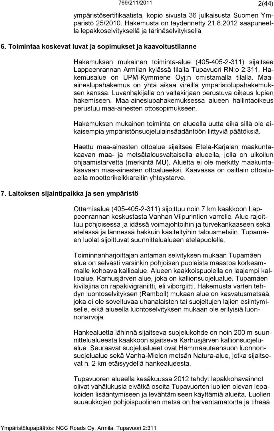 Laitoksen sijaintipaikka ja sen ympäristö Hakemuksen mukainen toiminta-alue (405-405-2-311) sijaitsee Lappeenrannan Armilan kylässä tilalla Tupavuori RN:o 2:311.