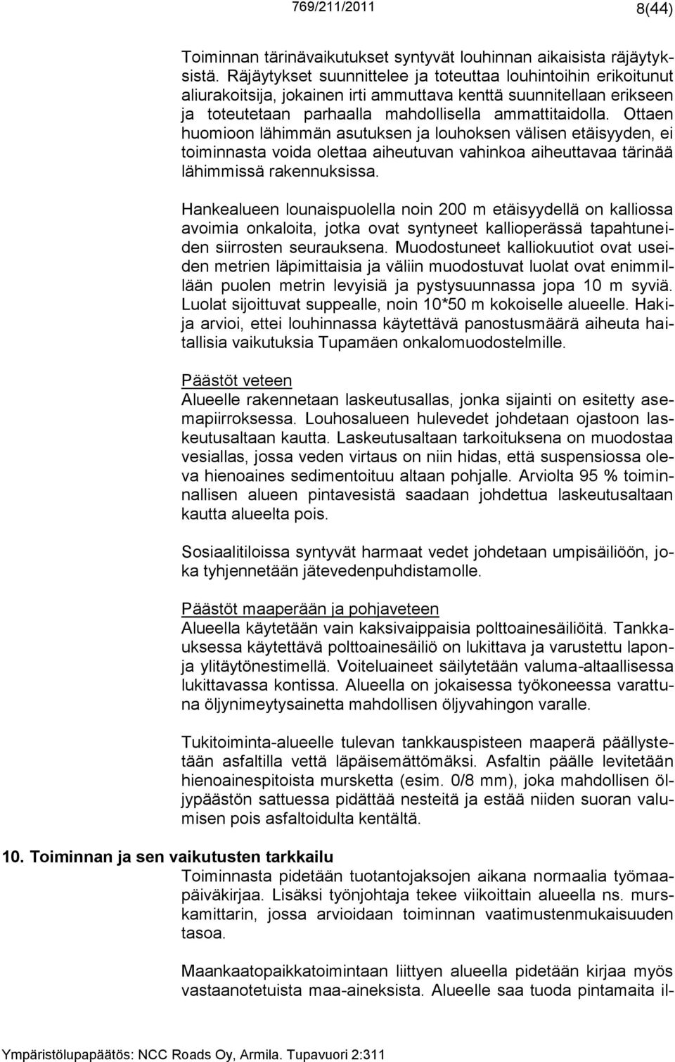 Ottaen huomioon lähimmän asutuksen ja louhoksen välisen etäisyyden, ei toiminnasta voida olettaa aiheutuvan vahinkoa aiheuttavaa tärinää lähimmissä rakennuksissa.