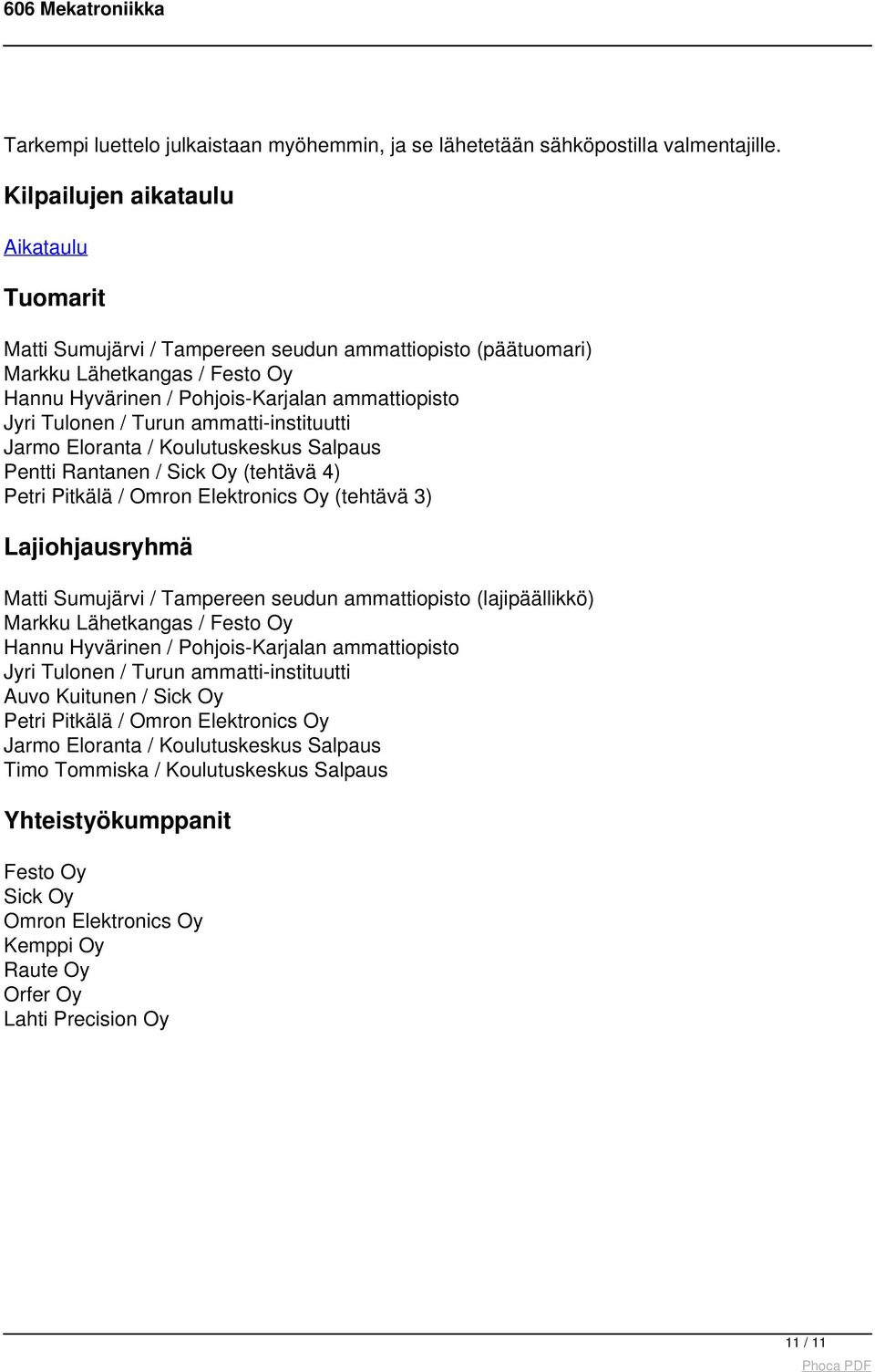Jarmo Eloranta / Koulutuskeskus Salpaus Pentti Rantanen / Sick Oy (tehtävä 4) Petri Pitkälä / Omron Elektronics Oy (tehtävä 3) Lajiohjausryhmä Matti Sumujärvi / Tampereen seudun (lajipäällikkö)