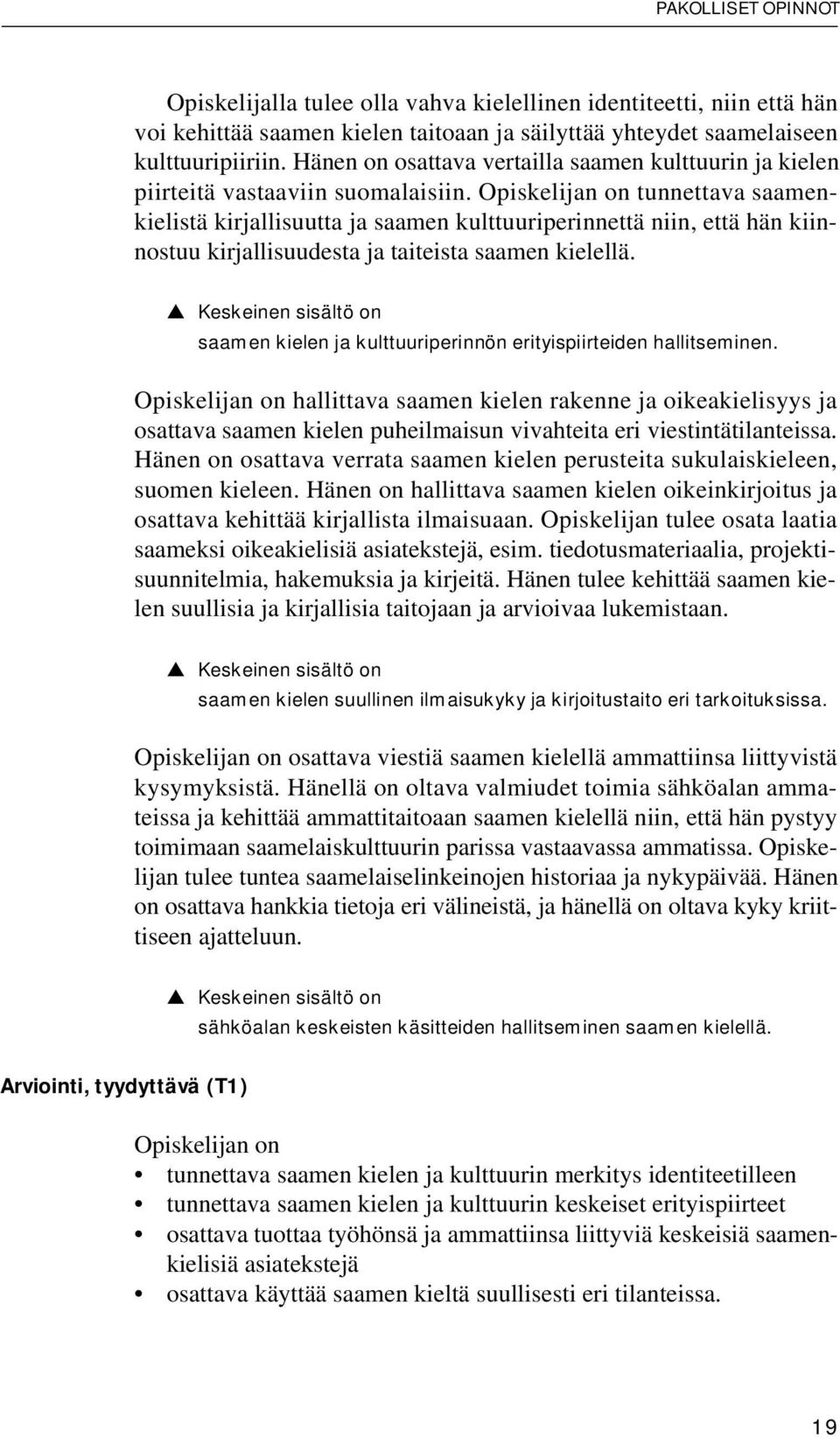 Opiskelijan on tunnettava saamenkielistä kirjallisuutta ja saamen kulttuuriperinnettä niin, että hän kiinnostuu kirjallisuudesta ja taiteista saamen kielellä.