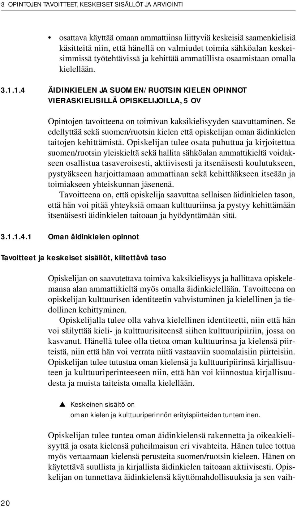 1.4 ÄIDINKIELEN JA SUOMEN/RUOTSIN KIELEN OPINNOT VIERASKIELISILLÄ OPISKELIJOILLA, 5 OV Opintojen tavoitteena on toimivan kaksikielisyyden saavuttaminen.