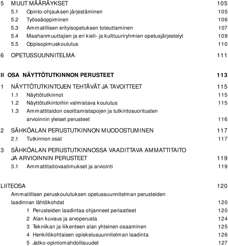 5 Oppisopimuskoulutus 110 6 OPETUSSUUNNITELMA 111 II OSA NÄYTTÖTUTKINNON PERUSTEET 113 1 NÄYTTÖTUTKINTOJEN TEHTÄVÄT JA TAVOITTEET 115 1.1 Näyttötutkinnot 115 1.