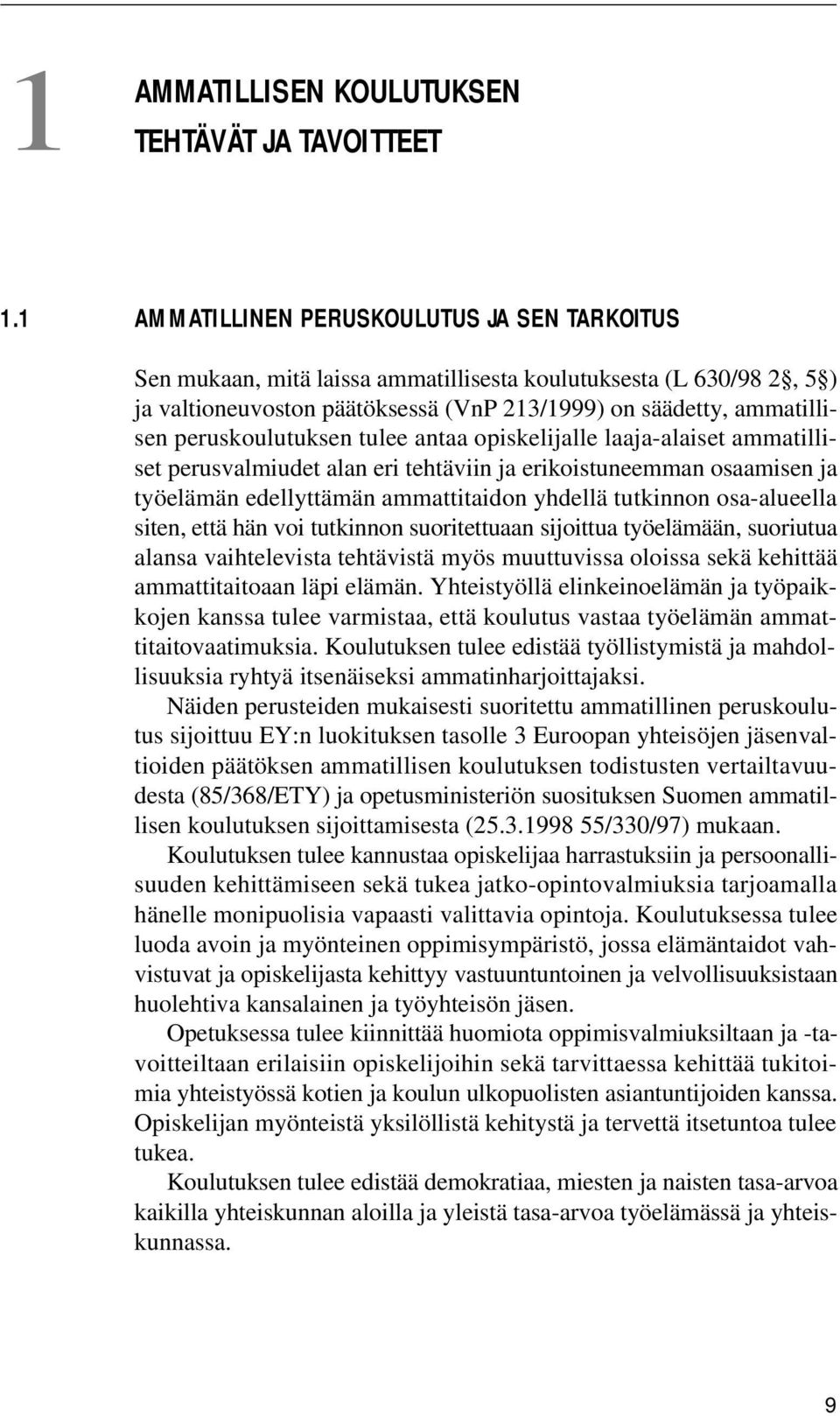 peruskoulutuksen tulee antaa opiskelijalle laaja-alaiset ammatilliset perusvalmiudet alan eri tehtäviin ja erikoistuneemman osaamisen ja työelämän edellyttämän ammattitaidon yhdellä tutkinnon