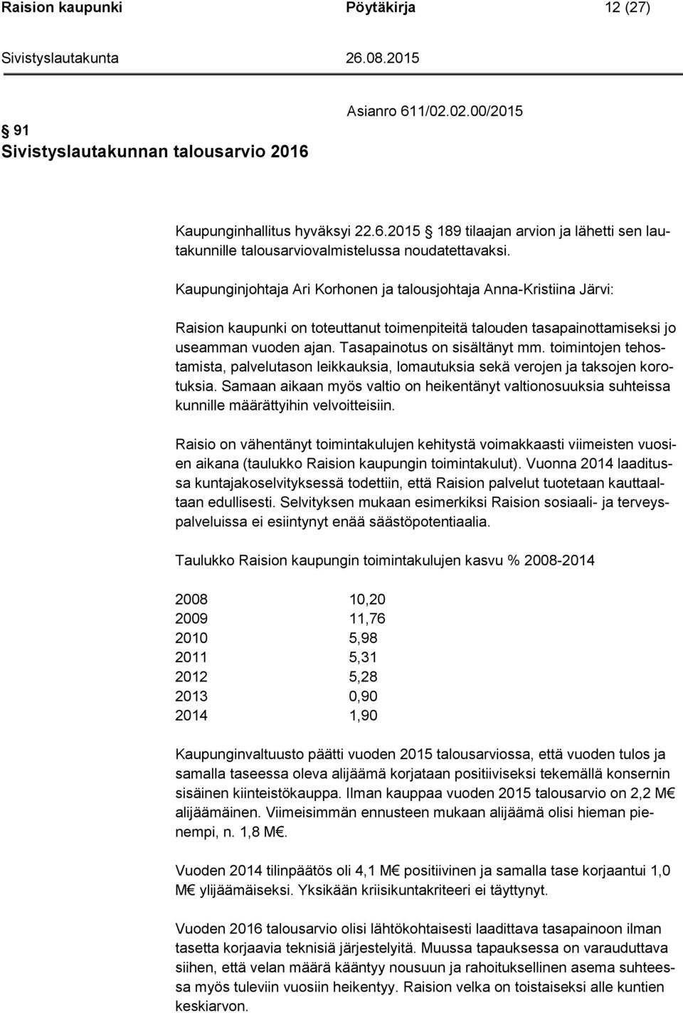 toimintojen tehostamista, palvelutason leikkauksia, lomautuksia sekä verojen ja taksojen korotuksia.