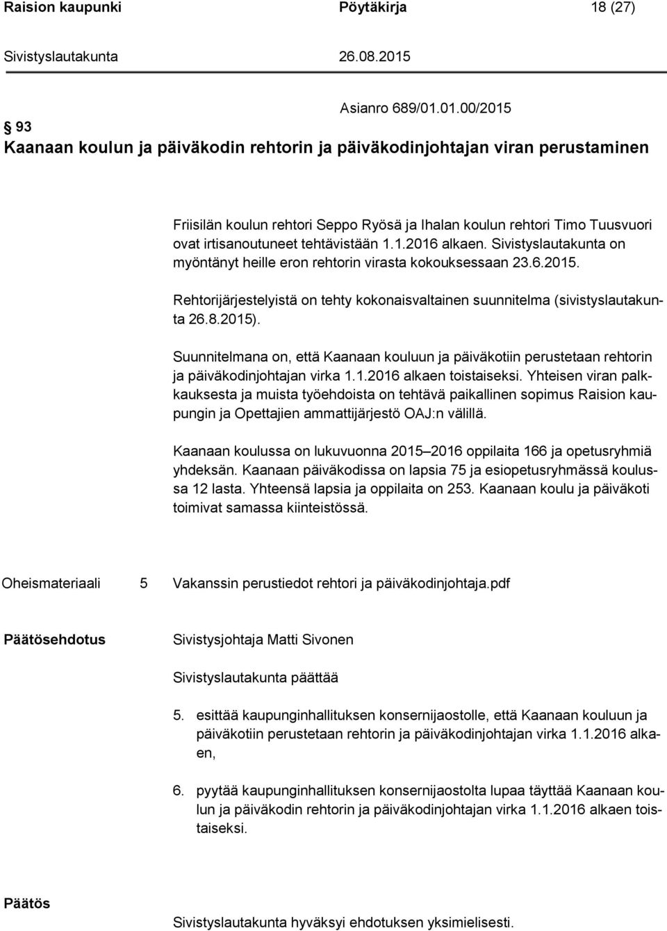 tehtävistään 1.1.2016 alkaen. Sivistyslautakunta on myöntänyt heille eron rehtorin virasta kokouksessaan 23.6.2015. Rehtorijärjestelyistä on tehty kokonaisvaltainen suunnitelma (sivistyslautakunta 26.