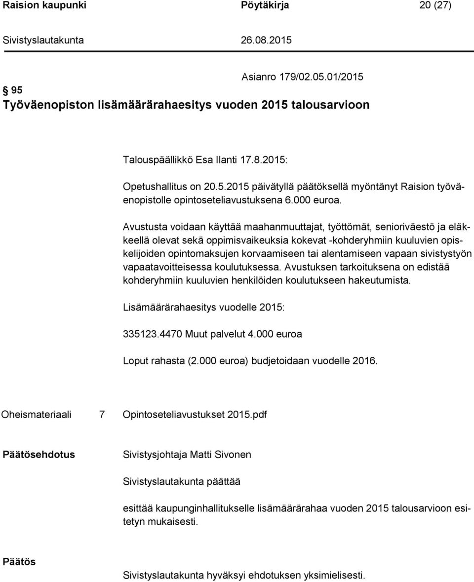 Avustusta voidaan käyttää maahanmuuttajat, työttömät, senioriväestö ja eläkkeellä olevat sekä oppimisvaikeuksia kokevat -kohderyhmiin kuuluvien opiskelijoiden opintomaksujen korvaamiseen tai