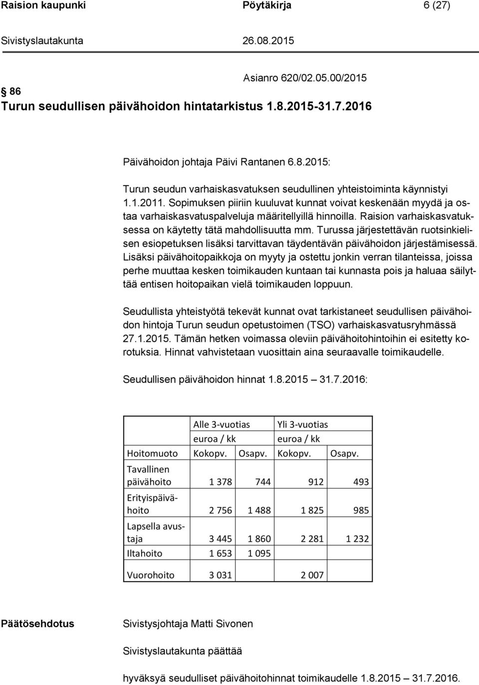 Turussa järjestettävän ruotsinkielisen esiopetuksen lisäksi tarvittavan täydentävän päivähoidon järjestämisessä.