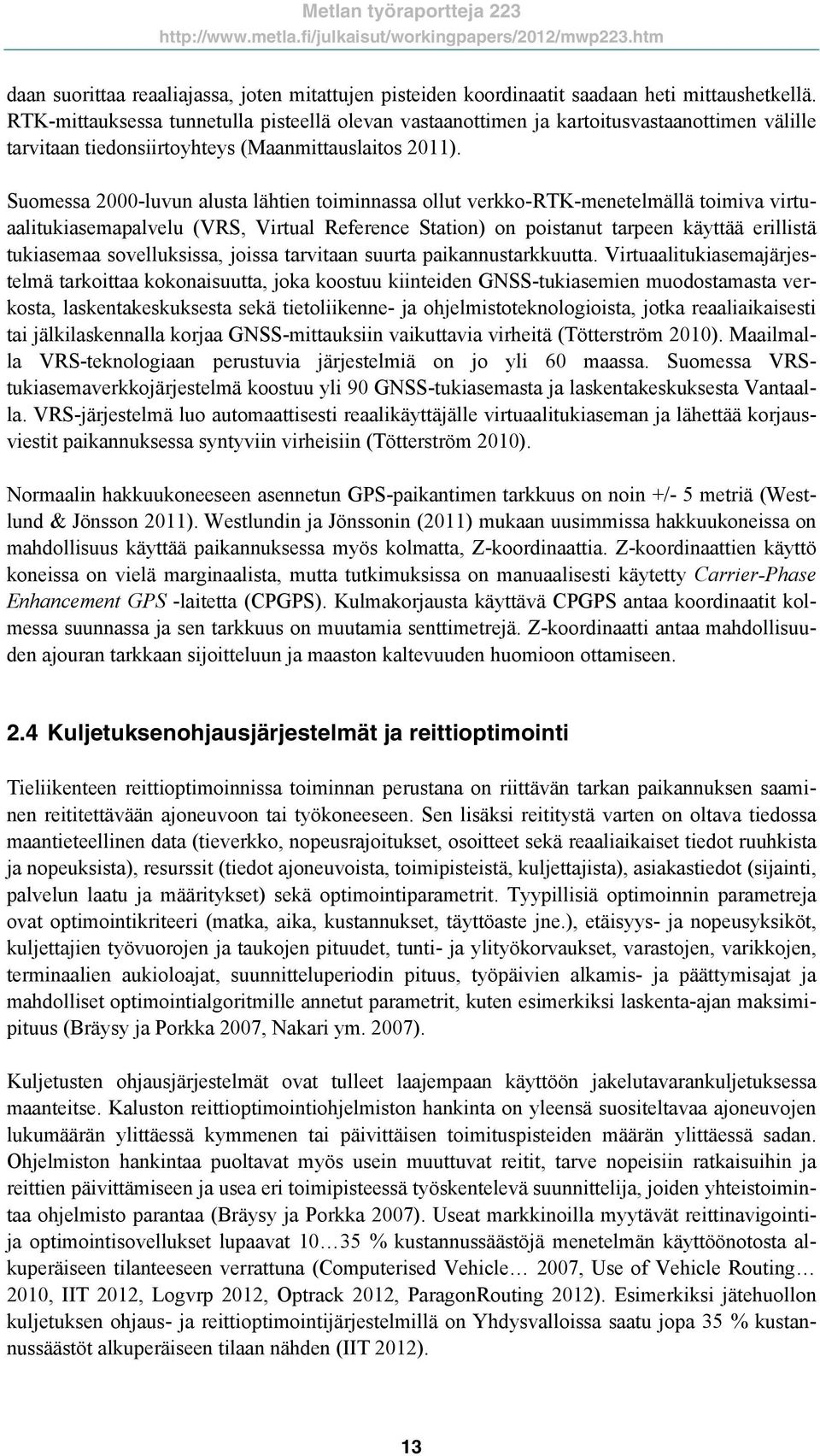 Suomessa 2000-luvun alusta lähtien toiminnassa ollut verkko-rtk-menetelmällä toimiva virtuaalitukiasemapalvelu (VRS, Virtual Reference Station) on poistanut tarpeen käyttää erillistä tukiasemaa