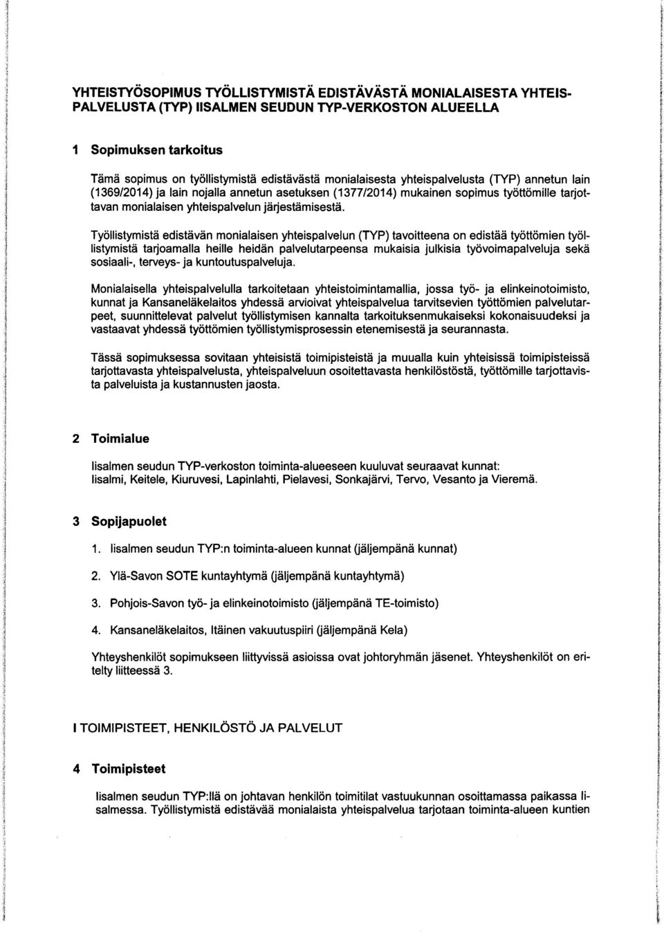 Työllistymistä edistävän monialaisen yhteispalvelun (TYP) tavoitteena on edistää työttömien työllistymistä tarjoamalla heille heidän palvelutarpeensa mukaisia julkisia työvoimapalveluja sekä