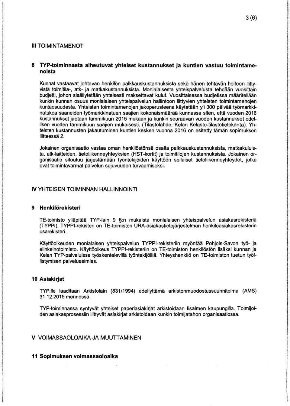 Vuosittaisessa budjetissa määritellään kunkin kunnan osuus monialaisen yhteispalvelun hallintoon liittyvien yhteisten toimintamenojen kuntaosuudesta.