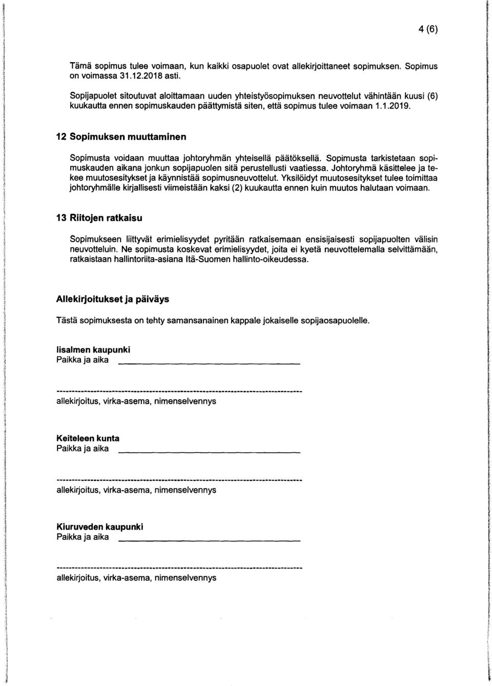 12 Sopimuksen muuttaminen Sopimusta voidaan muuttaa johtoryhmän yhteisellä päätöksellä. Sopimusta tarkistetaan sopimuskauden aikana jonkun sopijapuolen sitä perustellusti vaatiessa.