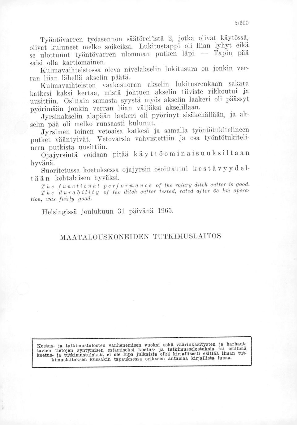 Kulmavaihteiston vaakasuoran akselin lukitusrenkaän sakara katkesi kaksi kertaa, mistä johtuen akselin tiiviste rikkoutui ja uusittiin.