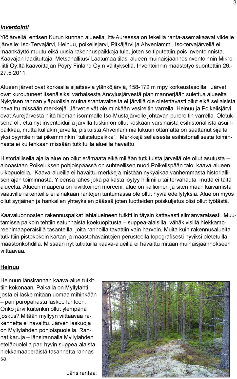 Kaavajan laadituttaja, Metsähallitus/ Laatumaa tilasi alueen muinaisjäännösinventoinnin Mikroliitti Oy:ltä kaavoittajan Pöyry Finland Oy:n välityksellä. Inventoinnin maastotyö suoritettiin 26.- 27.5.