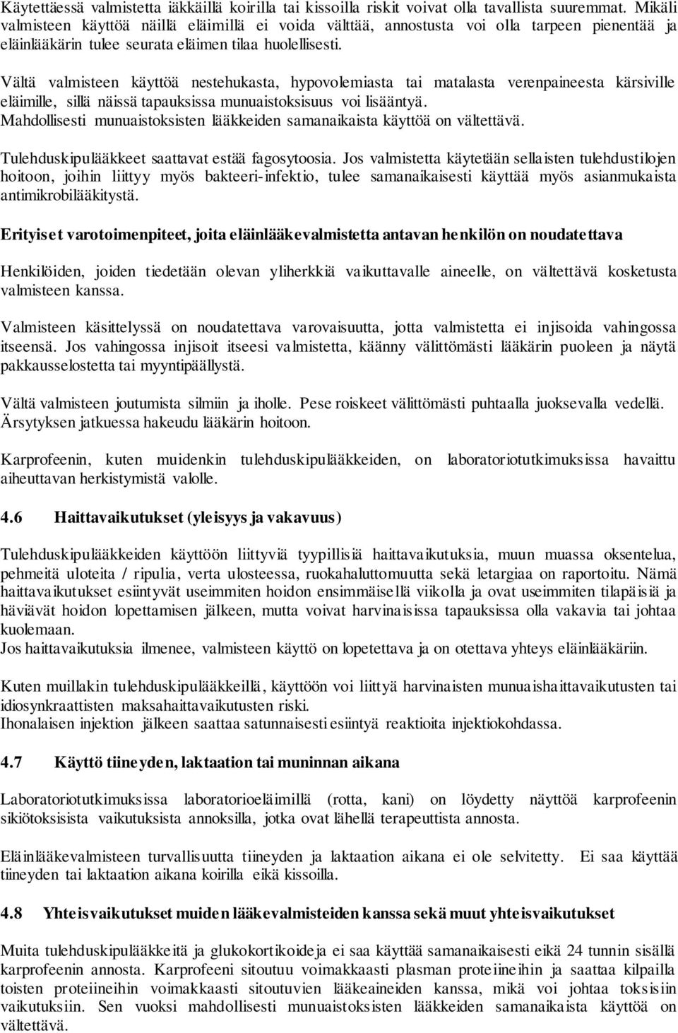 Vältä valmisteen käyttöä nestehukasta, hypovolemiasta tai matalasta verenpaineesta kärsiville eläimille, sillä näissä tapauksissa munuaistoksisuus voi lisääntyä.