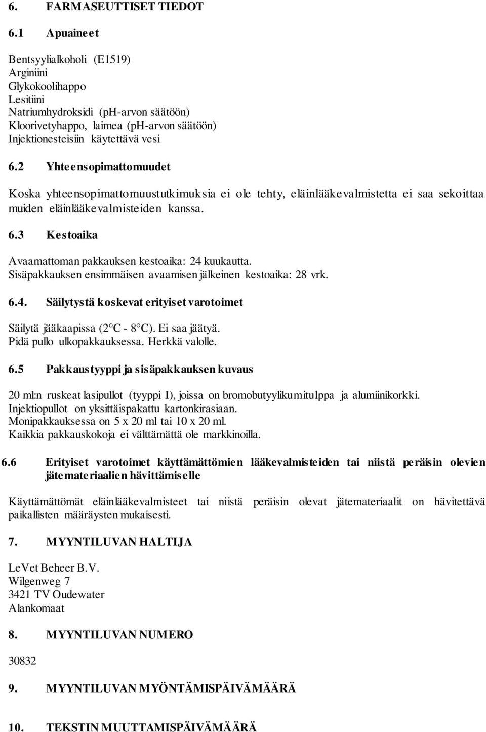 2 Yhteensopimattomuudet Koska yhteensopimattomuustutkimuksia ei ole tehty, eläinlääkevalmistetta ei saa sekoittaa muiden eläinlääkevalmisteiden kanssa. 6.