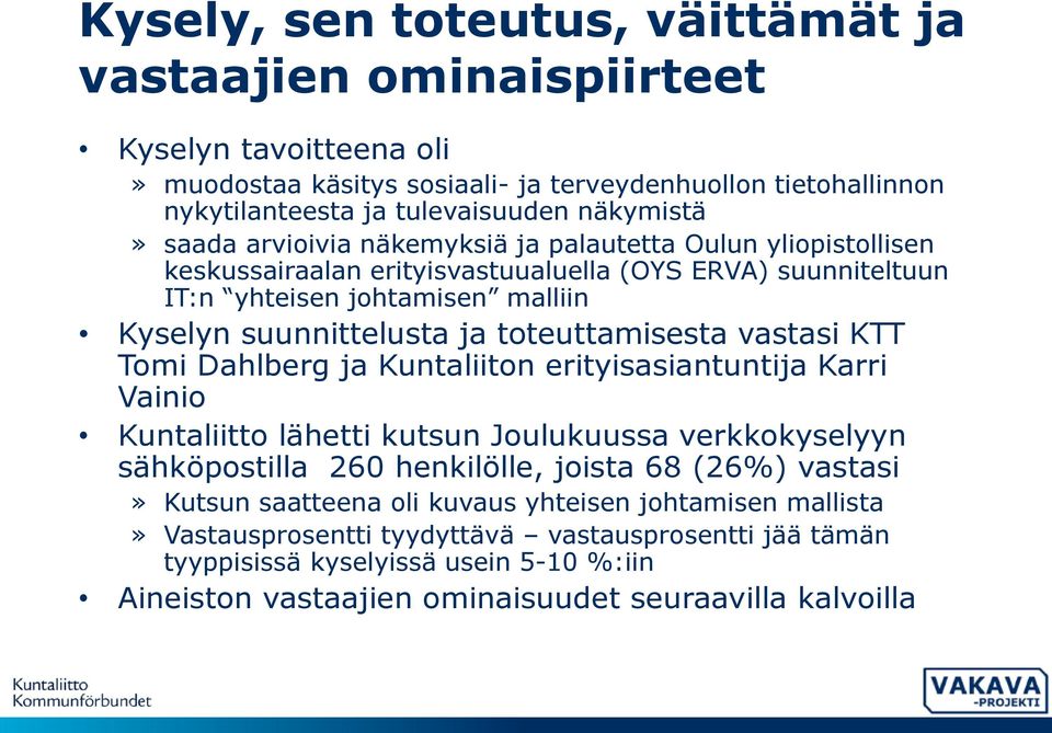 toteuttamisesta vastasi KTT Tomi Dahlberg ja Kuntaliiton erityisasiantuntija Karri Vainio Kuntaliitto lähetti kutsun Joulukuussa verkkokyselyyn sähköpostilla 260 henkilölle, joista 68 (26%)