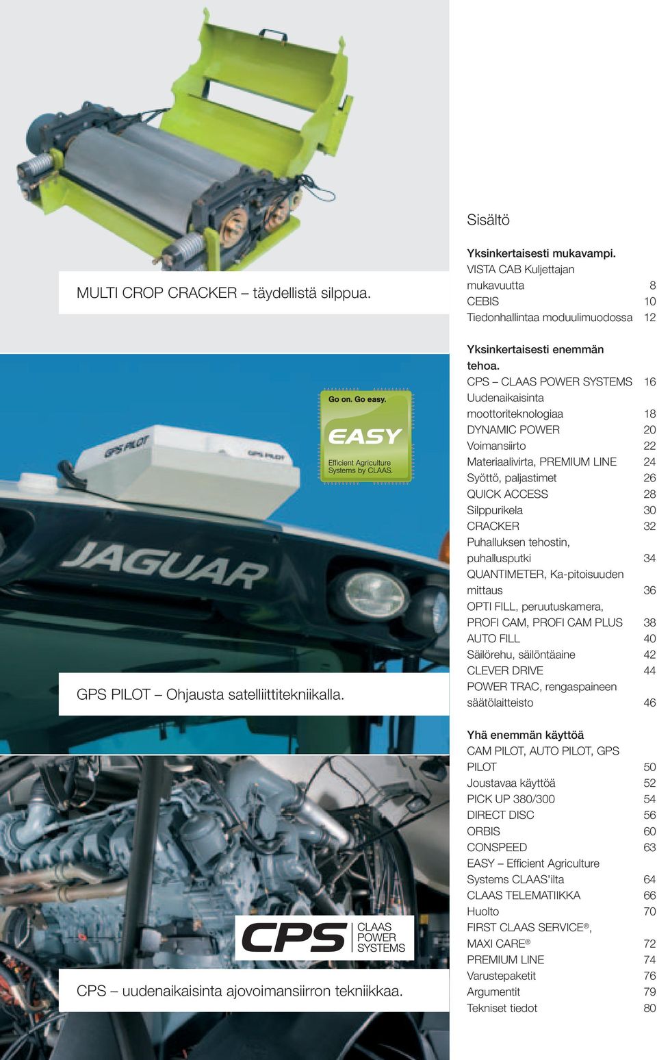 CPS CLAAS POWER SYSTEMS 16 Uudenaikaisinta moottoriteknologiaa 18 DYNAMIC POWER 20 Voimansiirto 22 Materiaalivirta, PREMIUM LINE 24 Syöttö, paljastimet 26 QUICK ACCESS 28 Silppurikela 30 CRACKER 32