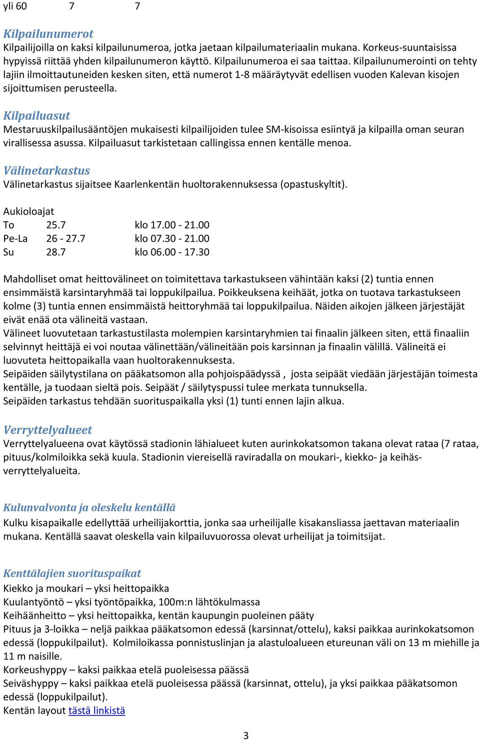 Kilpailuasut Mestaruuskilpailusääntöjen mukaisesti kilpailijoiden tulee SM-kisoissa esiintyä ja kilpailla oman seuran virallisessa asussa. Kilpailuasut tarkistetaan callingissa ennen kentälle menoa.