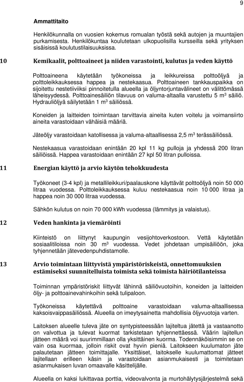 10 Kemikaalit, polttoaineet ja niiden varastointi, kulutus ja veden käyttö Polttoaineena käytetään työkoneissa ja leikkureissa polttoöljyä ja polttoleikkauksessa happea ja nestekaasua.