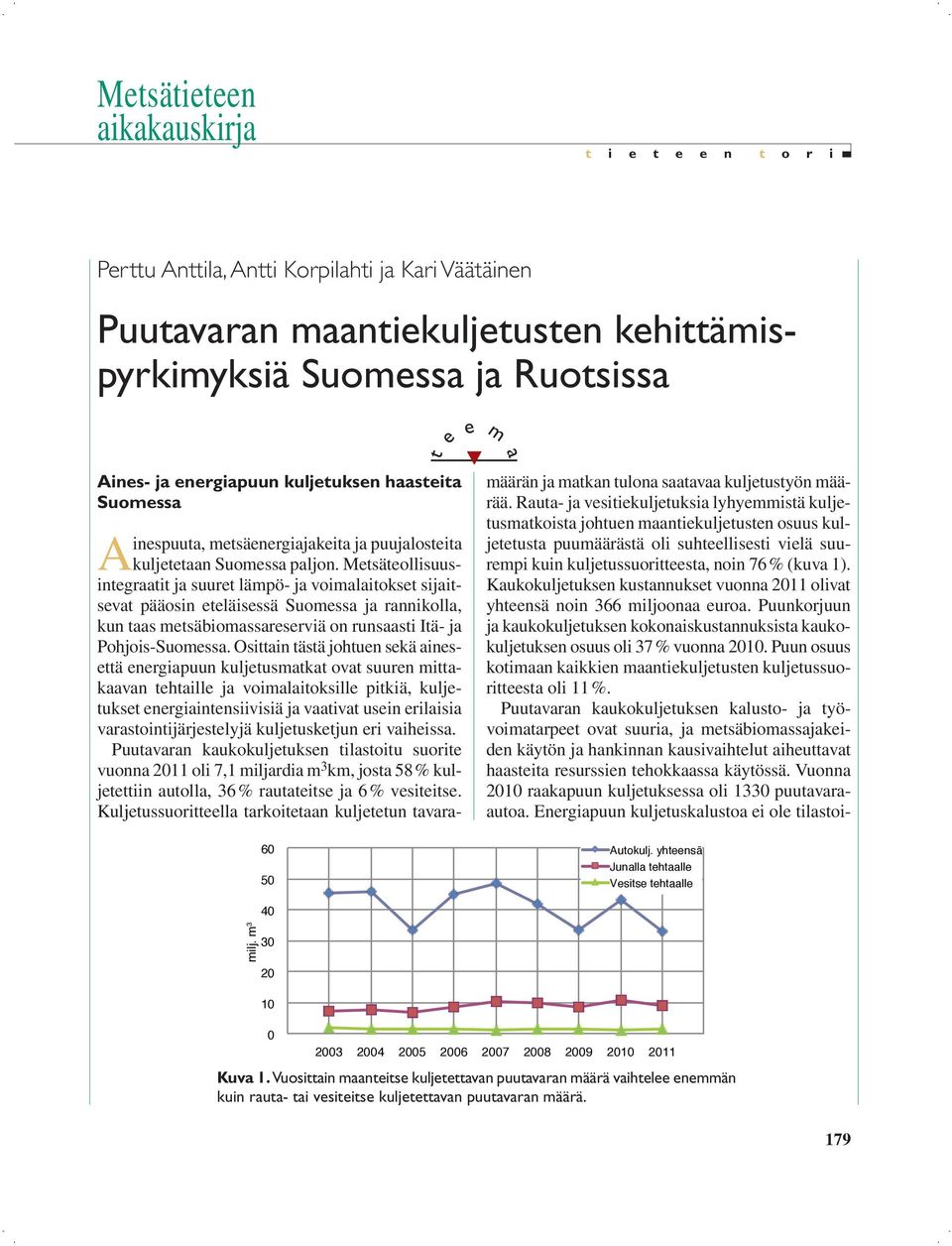 Metsäteollisuusintegraatit ja suuret lämpö- ja voimalaitokset sijaitsevat pääosin eteläisessä Suomessa ja rannikolla, kun taas metsäbiomassareserviä on runsaasti Itä- ja Pohjois-Suomessa.