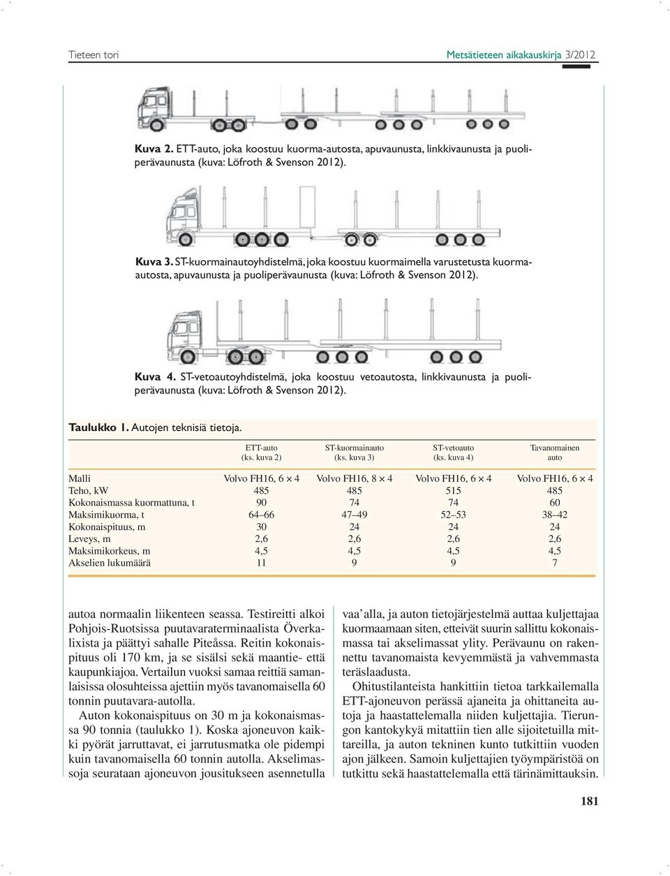 ST-vetoautoyhdistelmä, joka koostuu vetoautosta, linkkivaunusta ja puoliperävaunusta (kuva: Löfroth & Svenson 2012). Taulukko 1. Autojen teknisiä tietoja.