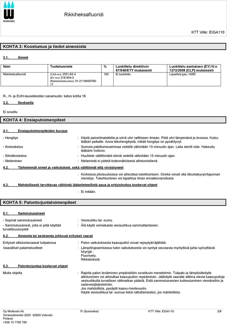 2551-62-4 (EY-nro) 219-854-2 (Rekisteröintinumero) 01-2119458769- 17 R-, H- ja EUH-lausekkeiden sanamuoto: katso kohta 16 3.2. Seoksella Ei sovellu KOHTA 4: Ensiaputoimenpiteet 4.1. Ensiaputoimenpiteiden kuvaus - Hengitys : Käytä paineilmalaitetta ja siirrä uhri raittiiseen ilmaan.