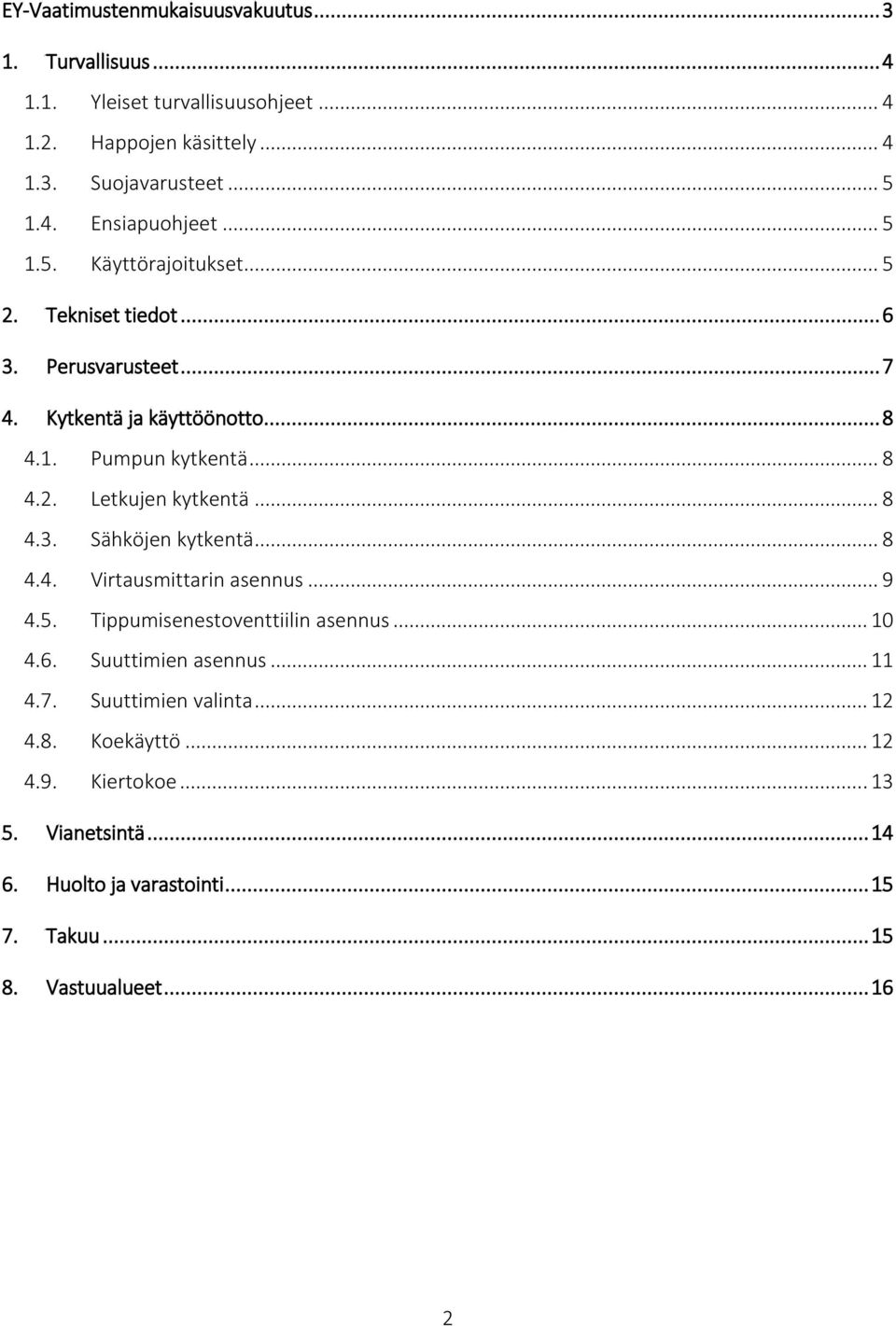 .. 8 4.3. Sähköjen kytkentä... 8 4.4. Virtausmittarin asennus... 9 4.5. Tippumisenestoventtiilin asennus... 0 4.6. Suuttimien asennus... 4.7.