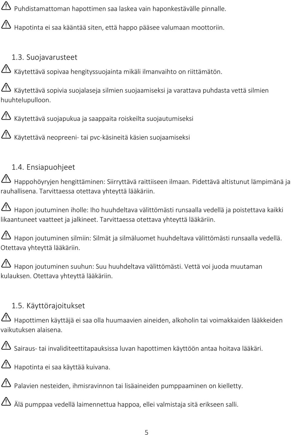 Käytettävä suojapukua ja saappaita roiskeilta suojautumiseksi Käytettävä neopreeni- tai pvc-käsineitä käsien suojaamiseksi.4. Ensiapuohjeet Happohöyryjen hengittäminen: Siirryttävä raittiiseen ilmaan.