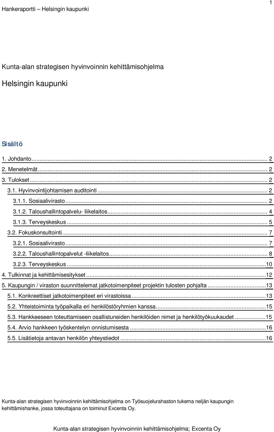 Tulkinnat ja kehittämisesitykset...12 5. Kaupungin / viraston suunnittelemat jatkotoimenpiteet projektin tulosten pohjalta...13 5.1. Konkreettiset jatkotoimenpiteet eri virastoissa...13 5.2. Yhteistoiminta työpaikalla eri henkilöstöryhmien kanssa.