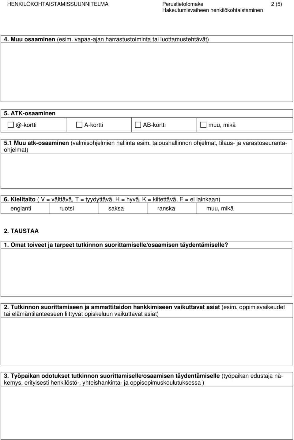 TAUSTAA 1. Omat toiveet ja tarpeet tutkinnon suorittamiselle/osaamisen täydentämiselle? 2. Tutkinnon suorittamiseen ja ammattitaidon hankkimiseen vaikuttavat asiat (esim.