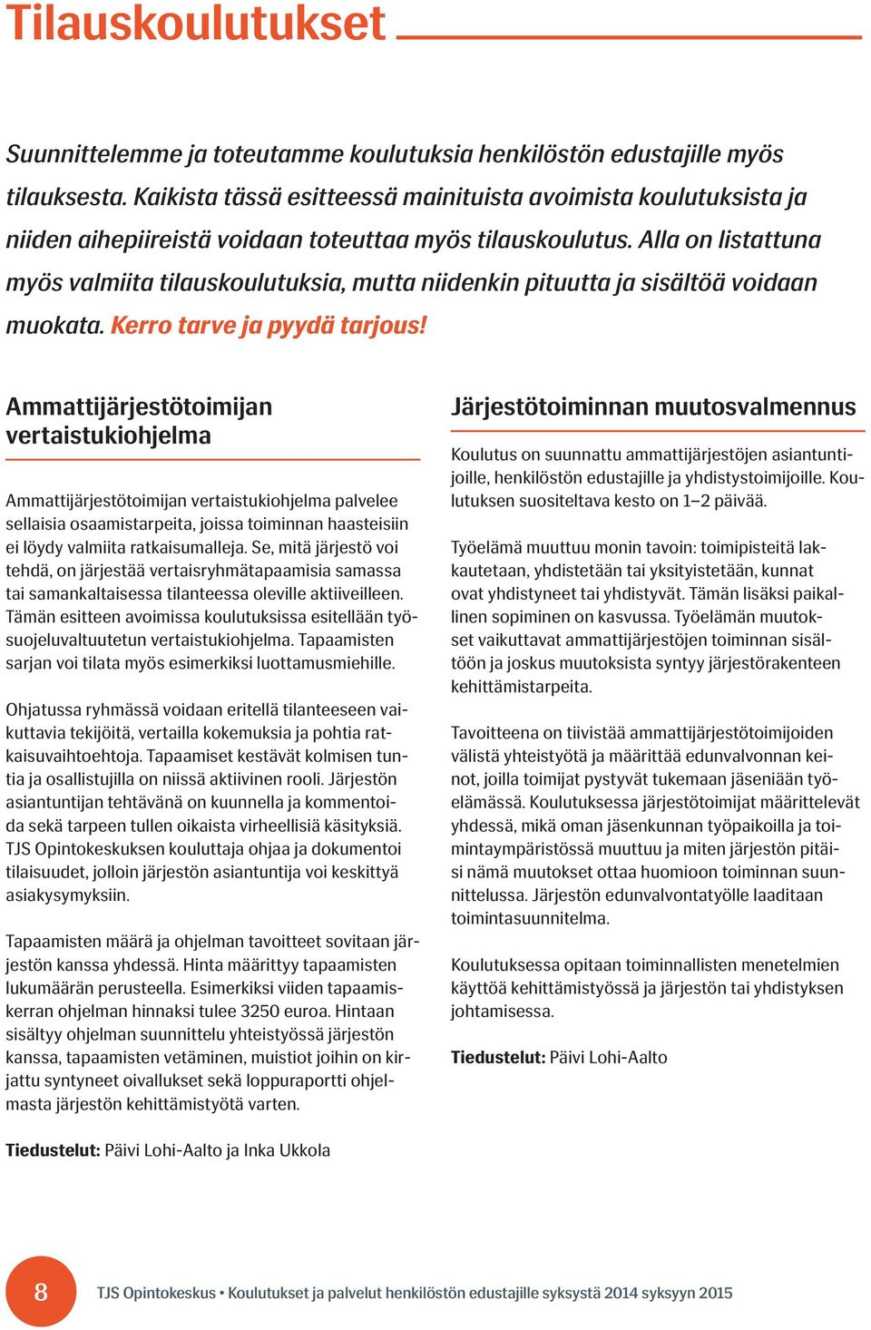 Alla on listattuna myös valmiita tilauskoulutuksia, mutta niidenkin pituutta ja sisältöä voidaan muokata. Kerro tarve ja pyydä tarjous!