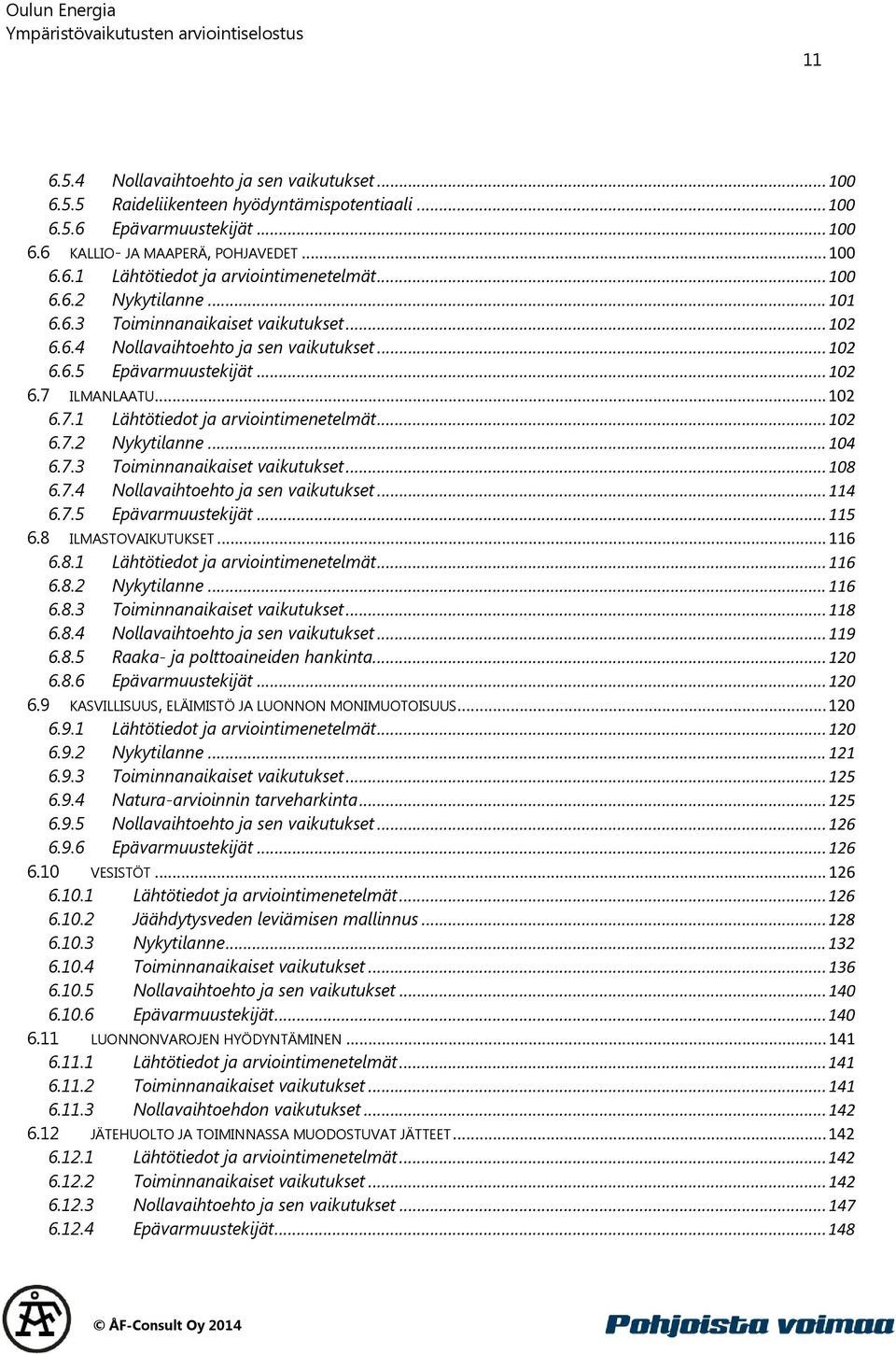 .. 102 6.7.2 Nykytilanne... 104 6.7.3 Toiminnanaikaiset vaikutukset... 108 6.7.4 Nollavaihtoehto ja sen vaikutukset... 114 6.7.5 Epävarmuustekijät... 115 6.8 ILMASTOVAIKUTUKSET... 116 6.8.1 Lähtötiedot ja arviointimenetelmät.