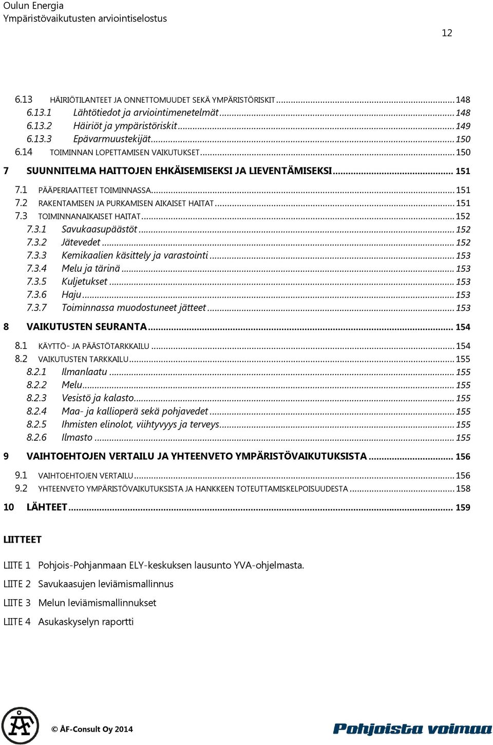 .. 151 7.3 TOIMINNANAIKAISET HAITAT... 152 7.3.1 Savukaasupäästöt... 152 7.3.2 Jätevedet... 152 7.3.3 Kemikaalien käsittely ja varastointi... 153 7.3.4 Melu ja tärinä... 153 7.3.5 Kuljetukset... 153 7.3.6 Haju.