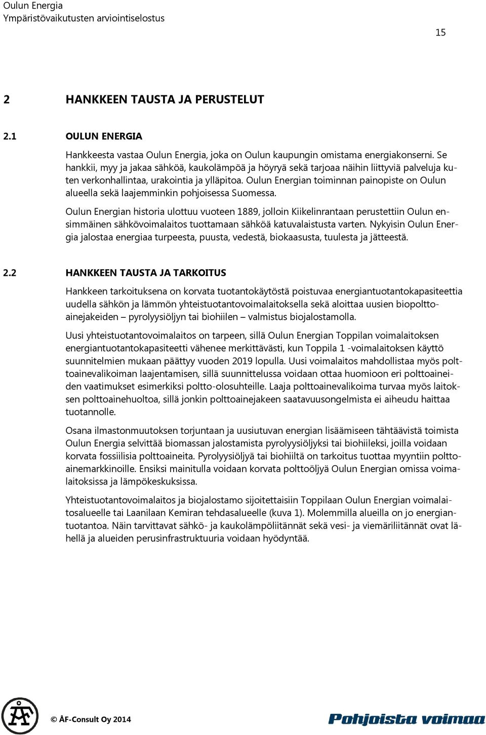 Oulun Energian toiminnan painopiste on Oulun alueella sekä laajemminkin pohjoisessa Suomessa.