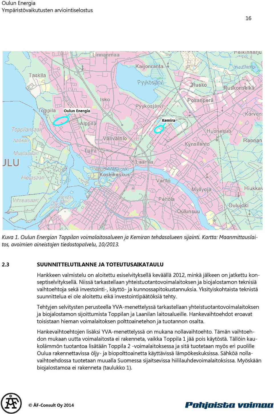 Niissä tarkastellaan yhteistuotantovoimalaitoksen ja biojalostamon teknisiä vaihtoehtoja sekä investointi-, käyttö- ja kunnossapitokustannuksia.