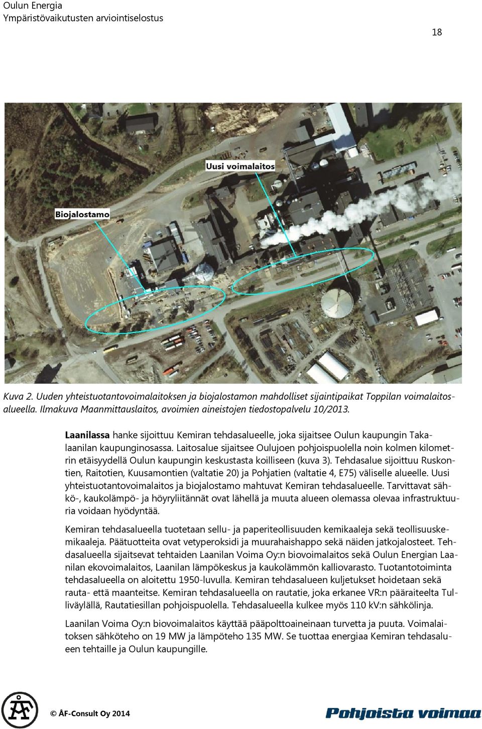 Laitosalue sijaitsee Oulujoen pohjoispuolella noin kolmen kilometrin etäisyydellä Oulun kaupungin keskustasta koilliseen (kuva 3).