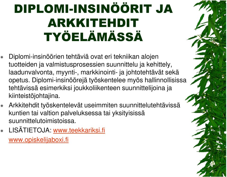 Diplomi-insinöörejä työskentelee myös hallinnollisissa tehtävissä esimerkiksi joukkoliikenteen suunnittelijoina ja kiinteistöjohtajina.