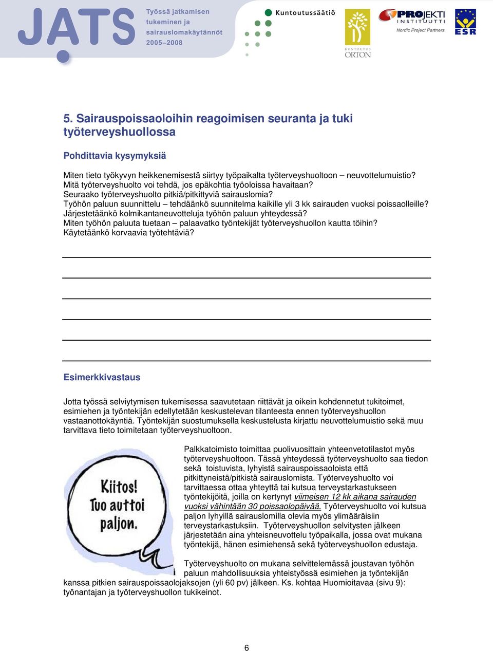 Työhön paluun suunnittelu tehdäänkö suunnitelma kaikille yli 3 kk sairauden vuoksi poissaolleille? Järjestetäänkö kolmikantaneuvotteluja työhön paluun yhteydessä?